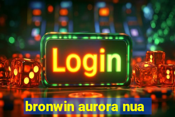 bronwin aurora nua